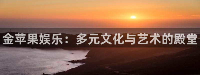 壹号娱乐3官网：金苹果娱乐：多元文化与艺术的殿堂