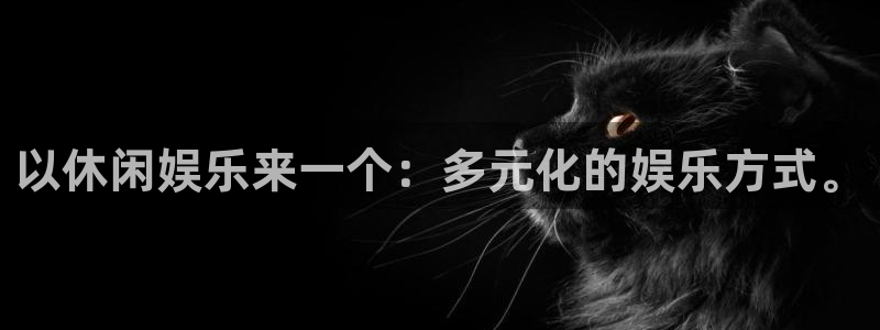 壹号娱乐平台开户链接：以休闲娱乐来一个：多元化的娱乐方式。