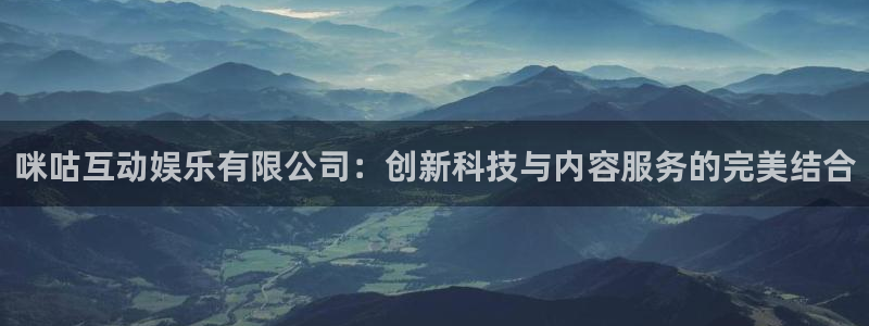 壹号娱乐体育合法嘛：咪咕互动娱乐有限公司：创新科技与内容服务的完美结合