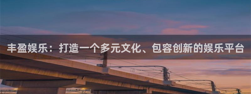 壹号娱乐平台总代理：丰盈娱乐：打造一个多元文化、包容创新的娱乐平台